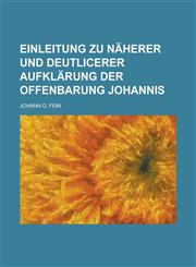 Einleitung zu näherer und deutlicerer Aufklärung der Offenbarung Johannis,1230122850,9781230122854