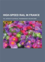 High-Speed Rail in France TGV, Intercity-Express, Transmission Voie-Machine,1230571728,9781230571720