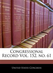 Congressional Record Vol. 152, no. 61,1240587112,9781240587117
