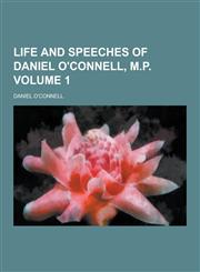 Life and Speeches of Daniel O'Connell, M.P Volume 1,1230301275,9781230301273