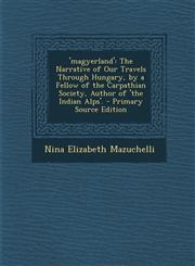 'Magyerland' The Narrative of Our Travels Through Hungary, by a Fellow of the Carpathian Society, Author of 'The Indian Alps'. - PR,1294503057,9781294503057