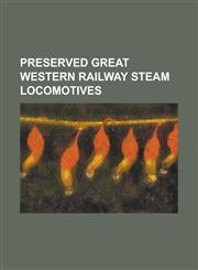 Preserved Great Western Railway Steam Locomotives Gwr 2800 Class 2807, Gwr 3700 Class 3440 City of Truro, Gwr 4000 Class 4003 Lode Star, Gwr 4073 Cla,1230665781,9781230665788