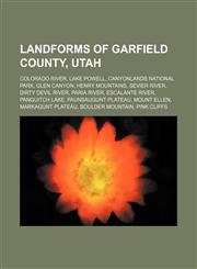 Landforms of Garfield County, Utah Colorado River, Lake Powell, Canyonlands National Park, Glen Canyon, Henry Mountains, Sevier River, Dirty Devil River, Paria River, Escalante River, Panguitch Lake, Paunsaugunt Plateau, Mount Ellen, Markagunt Plateau, B,1234647656,9781234647650