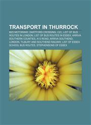 Transport in Thurrock M25 motorway, Dartford Crossing, C2c, List of bus routes in London, List of bus routes in Essex,1155289277,9781155289274