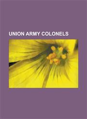 Union Army Colonels A. W. Sheldon, Benjamin Piatt Runkle, Charles Henry de Groat, David Ireland (Colonel), DeWitt Clinton Baxter, Emmor Co,1230791582,9781230791586