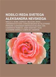 Nosilci reda svetega Aleksandra Nevskega Nikolaj II. Ruski, Leopold I. Belgijski, Mihail Ilarionovič Kutuzov,1233022075,9781233022076