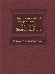 Our benevolent feudalism  - Primary Source Edition,1295032503,9781295032501