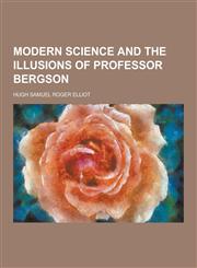 Modern Science and the Illusions of Professor Bergson,1230318313,9781230318318