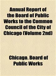 Annual Report of the Board of Public Works to the Common Council of the City of Chicago (Volume 2nd),1155049918,9781155049915