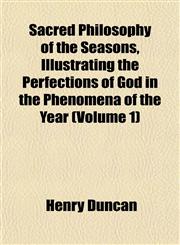 Sacred Philosophy of the Seasons, Illustrating the Perfections of God in the Phenomena of the Year (Volume 1),1152591363,9781152591363