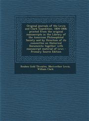 Original journals of the Lewis and Clark Expedition, 1804-1806; printed from the original manuscripts in the Library of the American Philosophical Society and by Direction of its committee on Historical Documents; together with manuscript material of Lewi,1294238051,9781294238058