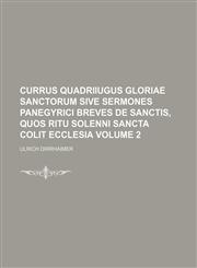 Currus quadriiugus gloriae Sanctorum sive sermones panegyrici breves de sanctis, quos ritu solenni sancta colit ecclesia Volume 2,1130245241,9781130245240