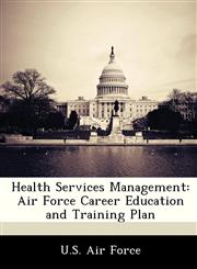Health Services Management Air Force Career Education and Training Plan,124920447X,9781249204473