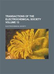 Transactions of the Electrochemical Society Volume 13,1230047581,9781230047584