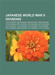 Japanese World War II divisions 15th Division, 2nd Division, 33rd Division, 32nd Division, 14th Division, 38th Division, 31st Division,1156844673,9781156844670