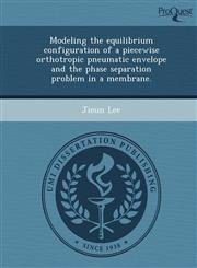 Modeling the equilibrium configuration of a piecewise orthotropic pneumatic envelope and the phase separation problem in a membrane.,1243872985,9781243872982