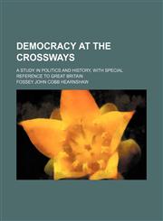 Democracy at the crossways; a study in politics and history, with special reference to Great Britain,1150548916,9781150548918