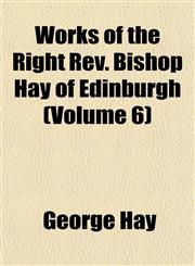 Works of the Right Rev. Bishop Hay of Edinburgh (Volume 6),1152137867,9781152137868