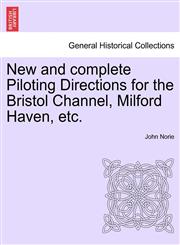 New and complete Piloting Directions for the Bristol Channel, Milford Haven, etc.,1241064083,9781241064082