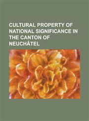 Cultural Property of National Significance in the Canton of Neuchatel Auvernier, Auvernier Castle, Bevaix, Boudry, Chezard-Saint-Martin, Colombier, N,1230771956,9781230771953