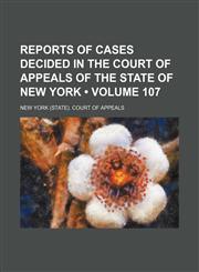 Reports of Cases Decided in the Court of Appeals of the State of New York (Volume 107),1235319458,9781235319457