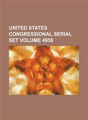 United States Congressional serial set Volume 4958,113072686X,9781130726862