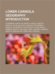 Lower Carniola geography Introduction Žužemberk, Krška vas, Brežice, Kapele, Brežice, Drnovo, Velike Malence, Leskovec pri Krškem,1157492134,9781157492139