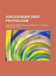 Vorlesungen Uber Psychologie; Gehalten Im Winter 1829-30 Zu Dresden - C. G. Carus,1234341662,9781234341664