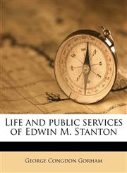 Life and public services of Edwin M. Stanton Volume 1,1177733714,9781177733717