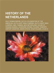 History of the Netherlands Holy Roman Empire, Dutch colonization of the Americas, Dutch East India Company, Dutch West India Company,1234570572,9781234570576