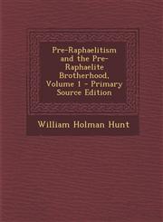Pre-Raphaelitism and the Pre-Raphaelite Brotherhood, Volume 1 - Primary Source Edition,1295653869,9781295653867