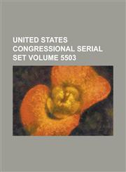 United States Congressional Serial Set Volume 5503,1234042215,9781234042219