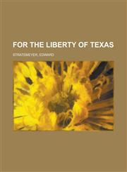 For the Liberty of Texas,1153768240,9781153768245