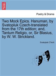 Two Mock Epics. Hanuman, by Svatopluk Czech-translated from the 17th edition; and, Tantum Religio, or, Sir Blasius, by W. W. Strickland.,1241102066,9781241102067