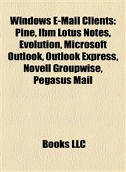 Windows E-Mail Clients Pine, Ibm Lotus Notes, Evolution, Microsoft Outlook, Outlook Express, Novell Groupwise, Pegasus Mail,1155594304,9781155594309
