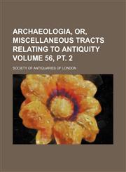 Archaeologia, or, Miscellaneous tracts relating to antiquity Volume 56, pt. 2,1236207742,9781236207746