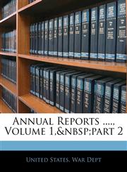 Annual Reports ...., Volume 1, Part 2,1144327652,9781144327659