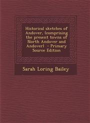 Historical Sketches of Andover, (Comprising the Present Towns of North Andover and Andover) - Primary Source Edition,1294760661,9781294760665