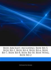 Articles On Bede Aircraft, including Bede Bd-5, Bede Bd-1, Bede Bd-4, Bede Bd-6, Bede Bd-7, Bede Bd-8, Bede Bd-10, Bede Wing, Bede Bd-2,1243206705,9781243206701