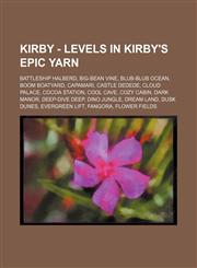 Kirby - Levels in Kirby's Epic Yarn Battleship Halberd, Big-Bean Vine, Blub-Blub Ocean, Boom Boatyard, Capamari, Castle Dedede, Cloud Palace, Cocoa Station, Cool Cave, Cozy Cabin, Dark Manor, Deep-Dive Deep, Dino Jungle, Dream Land, Dusk Dunes, Evergreen,1234709252,9781234709259