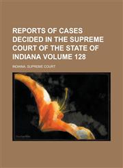 Reports of Cases Decided in the Supreme Court of the State of Indiana Volume 128,1234181452,9781234181451