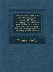 Wessex Tales That Is to Say: An Imaginative Woman, the Three Strangers, the Withered Arm, Fellow-Townsmen, Interlopers at the Knap,,1293589454,9781293589458