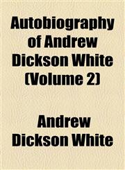 Autobiography of Andrew Dickson White (Volume 2),1154633853,9781154633856