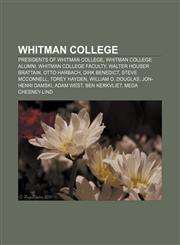 Whitman College Presidents of Whitman College, Whitman College alumni, Whitman College faculty, Walter Houser Brattain, Otto Harbach,1158121636,9781158121632