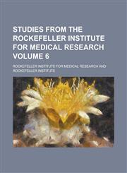 Studies from the Rockefeller Institute for Medical Research Volume 6,1236878736,9781236878731