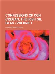 Confessions of Con Cregan, the Irish Gil Blas (Volume 1),1459060261,9781459060265