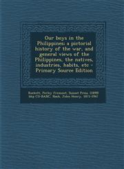 Our Boys in the Philippines; A Pictorial History of the War, and General Views of the Philippines, the Natives, Industries, Habits, Etc - Primary Sour,1293660299,9781293660294