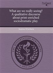 What are we really seeing? A qualitative discourse about print-enriched sociodramatic play.,124362468X,9781243624680