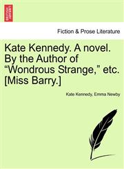 Kate Kennedy. A novel. By the Author of "Wondrous Strange," etc. [Miss Barry.],1241476950,9781241476953