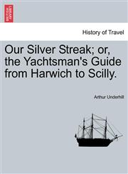 Our Silver Streak; or, the Yachtsman's Guide from Harwich to Scilly.,1241513198,9781241513191